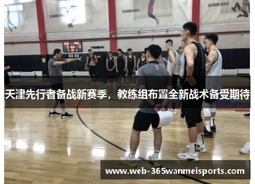 天津先行者备战新赛季，教练组布置全新战术备受期待