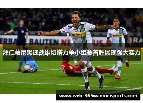 拜仁慕尼黑迎战维切塔力争小组赛首胜展现强大实力